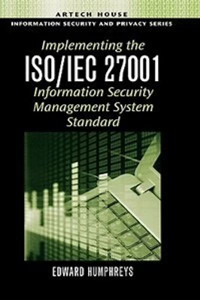 Implementing the ISO/IEC 27001 Information Security Management System Standard
