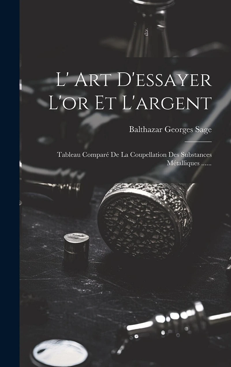 L' Art D'essayer L'or Et L'argent: Tableau Comparé De La Coupellation Des Substances Métalliques ......