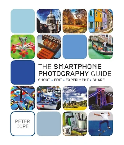 The Smartphone Photography Guide: Shoot*edit*experiment*share