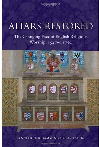 Altars Restored: The Changing Face of English Religious Worship, 1547-c.1700