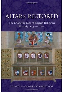Altars Restored: The Changing Face of English Religious Worship, 1547-c.1700
