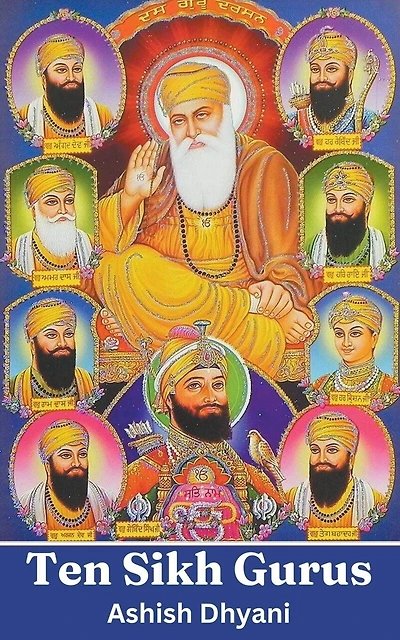 Ten Sikh Gurus: Life Of Sikh Gurus