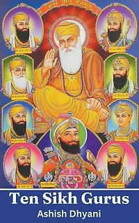 Ten Sikh Gurus: Life Of Sikh Gurus