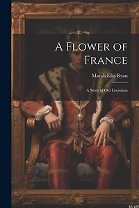 A Flower of France; a Story of old Louisiana