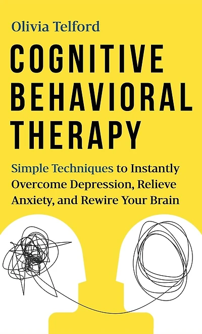 Cognitive Behavioral Therapy: Simple Techniques to Instantly Be Happier, Find Inner Peace, and Improve Your Life