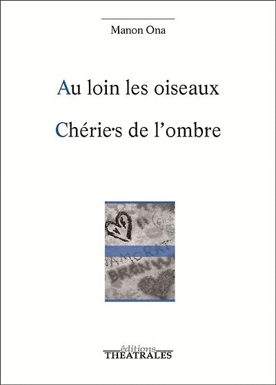 Au loin les oiseaux ; Chérie.s de l'ombre