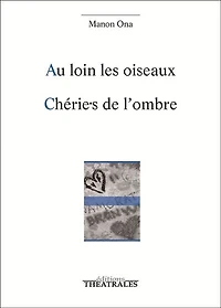 Au loin les oiseaux ; Chérie.s de l'ombre