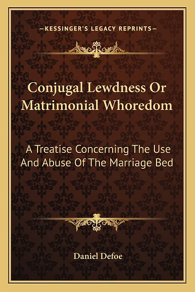 Conjugal Lewdness or Matrimonial Whoredom: A Treatise Concerning the Use and Abuse of the Marriage Bed