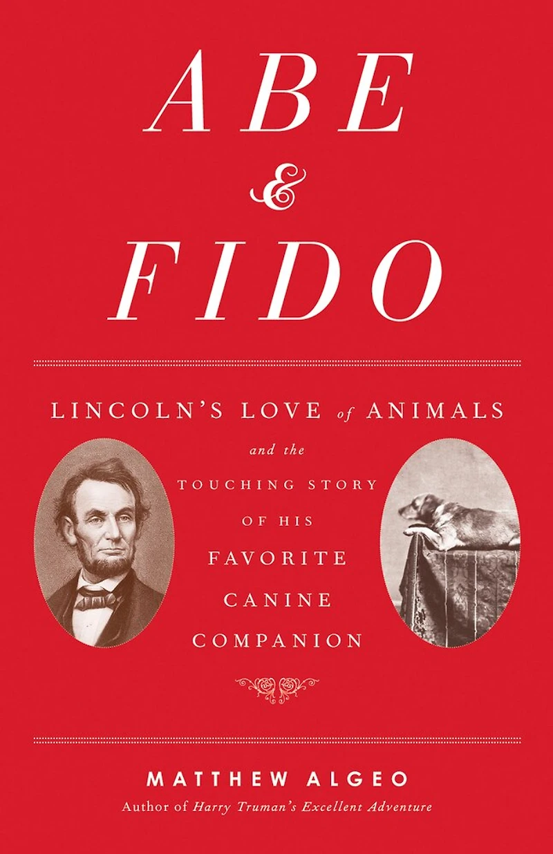 Abe & Fido: Lincoln's Love of Animals and the Touching Story His Favorite Canine Companion