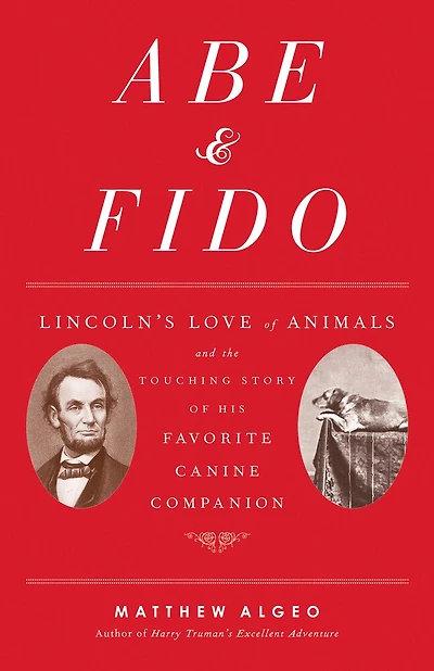 Abe & Fido: Lincoln's Love of Animals and the Touching Story His Favorite Canine Companion