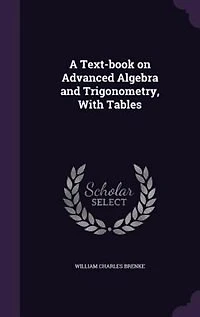 A Text-Book On Advanced Algebra and Trigonometry, With Tables