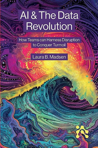 AI & The Data Revolution: How Teams can Harness Disruption to Conquer Turmoil