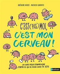 c'est (pas) moi, mon cerveau: un livre pour comprendre enfin ce qui se passe dans ta tête
