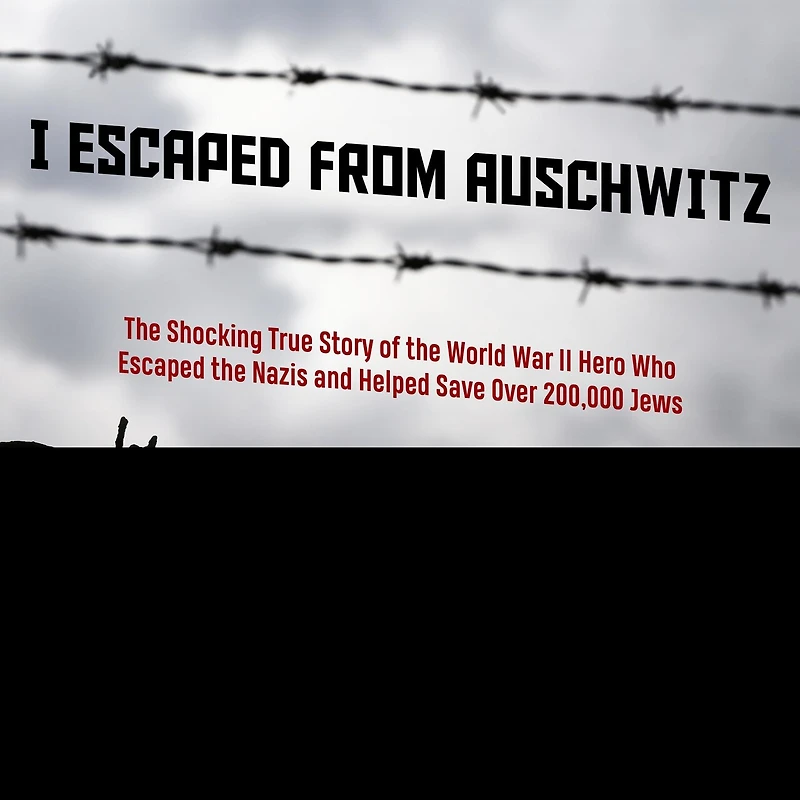 I Escaped from Auschwitz Lib/E: the Shocking True Story of World War II Hero Who Nazis and Helped Save Over 200,000 Jews