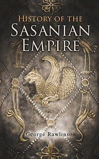 History of the Sasanian Empire: Annals New Persian Empire