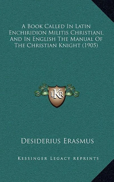 A Book Called In Latin Enchiridion Militis Christiani, And In English The Manual Of The Christian Knight (1905)