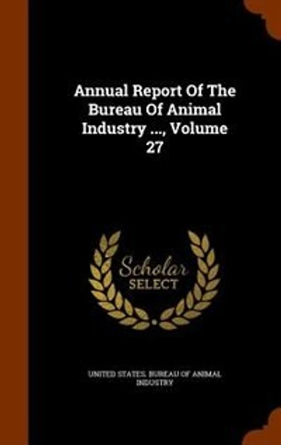 Annual Report Of The Bureau Animal Industry ..., Volume 27