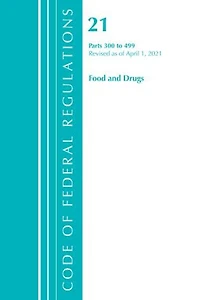 Code of Federal Regulations, Title 21 Food and Drugs 300-499, Revised as April 1, 2024