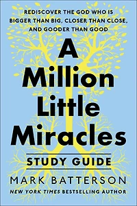 A Million Little Miracles Study Guide: Rediscover the God Who Is Bigger Than Big, Closer Then Close, and Gooder Good