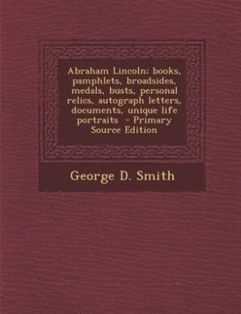Abraham Lincoln; Books, Pamphlets, Broadsides, Medals, Busts, Personal Relics, Autograph Letters, Documents, Unique Life Portraits