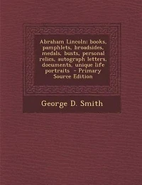 Abraham Lincoln; Books, Pamphlets, Broadsides, Medals, Busts, Personal Relics, Autograph Letters, Documents, Unique Life Portraits