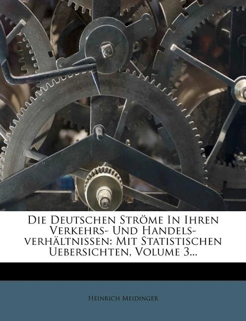 Die Deutschen Ströme in Ihren Verkehrs- Und Handels-Verhältnissen: Mit Statistischen Uebersichten, Volume 3...