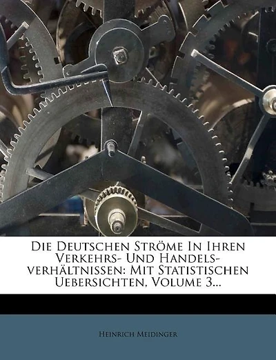 Die Deutschen Ströme in Ihren Verkehrs- Und Handels-Verhältnissen: Mit Statistischen Uebersichten, Volume 3...