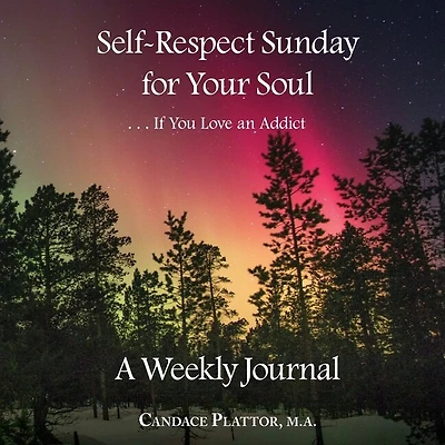 Self-Respect Sunday for Your Soul . . . If You Love an Addict: A Weekly Journal