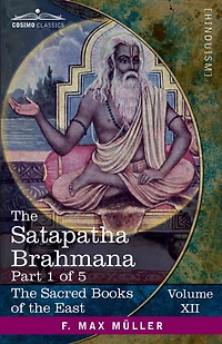 The Satapatha Brahmana, Part 1 of 5: According to the Text of the Madhyandina School-Books 1-2