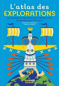 L' atlas des explorations: les hommes et les femmes à la découverte du monde et de l'Univers