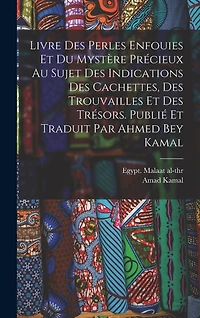 Livre des perles enfouies et du mystère précieux au sujet des indications des cachettes, des trouvailles et des trésors. Publié et traduit par Ahmed Bey Kamal