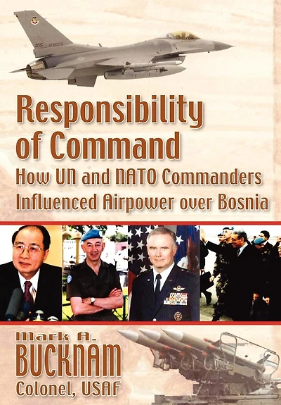 Responsibility of Command: How Un and NATO Commanders Influenced Airpower Over Bosnia