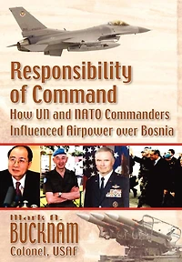 Responsibility of Command: How Un and NATO Commanders Influenced Airpower Over Bosnia