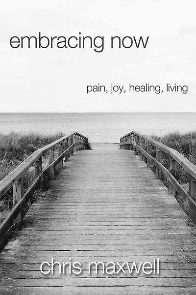 Embracing Now: Pain, Joy, Healing, Living
