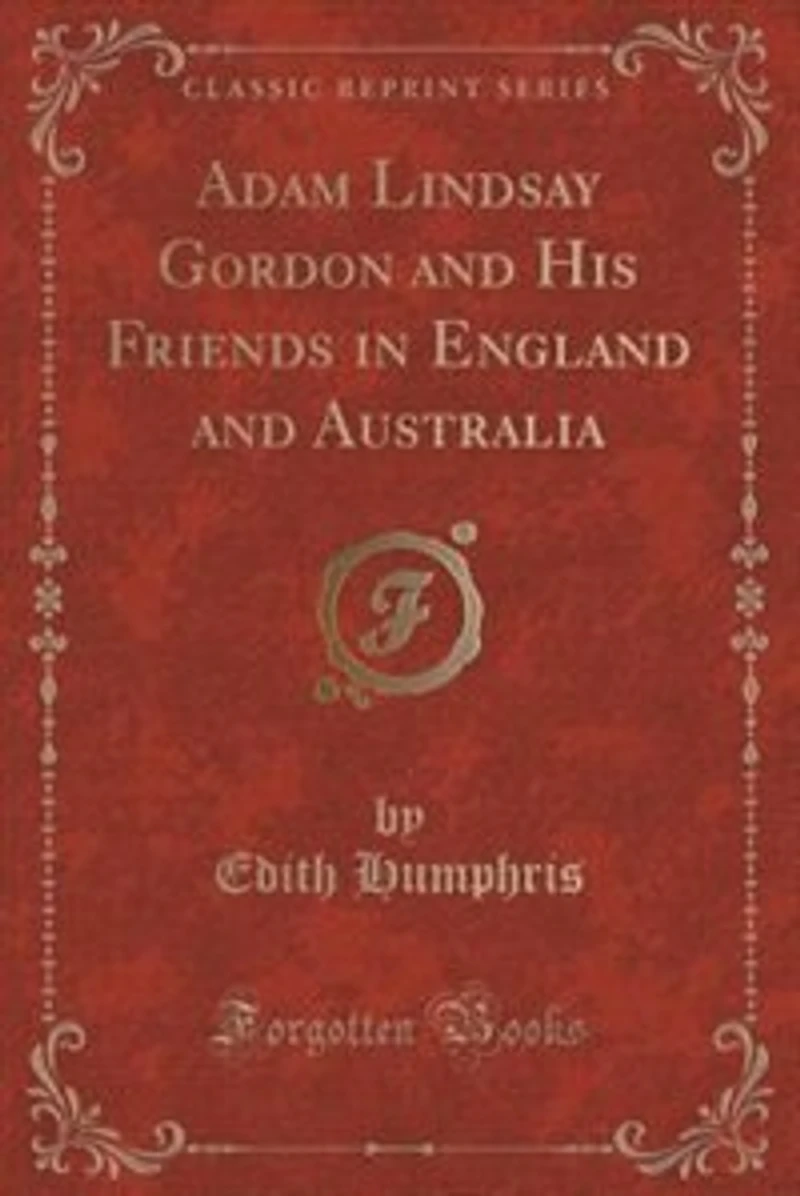 Adam Lindsay Gordon and His Friends in England and Australia (Classic Reprint)