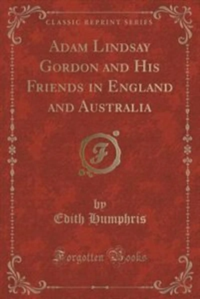 Adam Lindsay Gordon and His Friends in England and Australia (Classic Reprint)