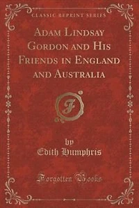 Adam Lindsay Gordon and His Friends in England and Australia (Classic Reprint)