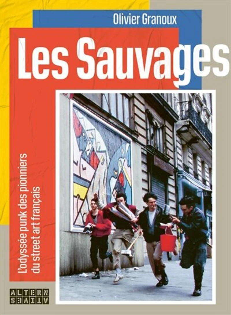 Les sauvages: l'odyssée punk des pionniers du street art français