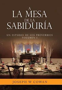 A la Mesa de la Sabiduría: Un estudio de los Proverbios Volumen 1