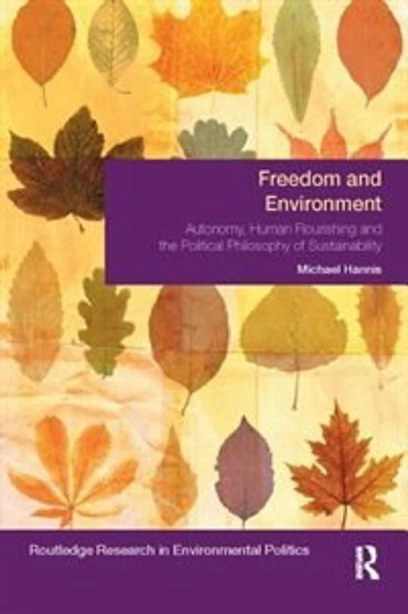 Freedom And Environment: Autonomy, Human Flourishing The Political Philosophy Of Sustainability