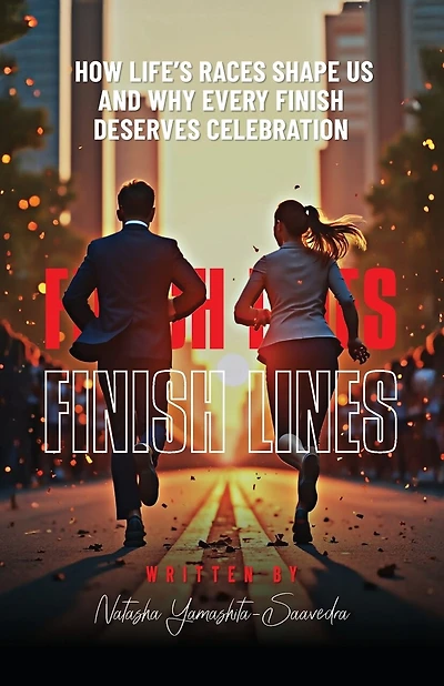 Finish Lines: How Life's Races Shape Us and Why Every Finish Deserves Celebration