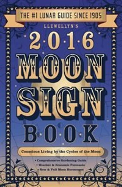 Llewellyn's 2016 Moon Sign Book: Conscious Living By The Cycles Of The Moon