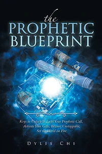 the Prophetic Blueprint: Keys to Unlock & Fulfil Your Call, Activate Gifts, Become Unstoppable, Set World on Fire