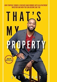 That's My Property: How Purpose Turned a Chicago Gang Member Into an Apartment Investor & How You Can Become One Too
