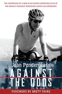 Against the Odds: Adventures of a Man His Sixties Competing Six World's Toughest Triathlons across Continents