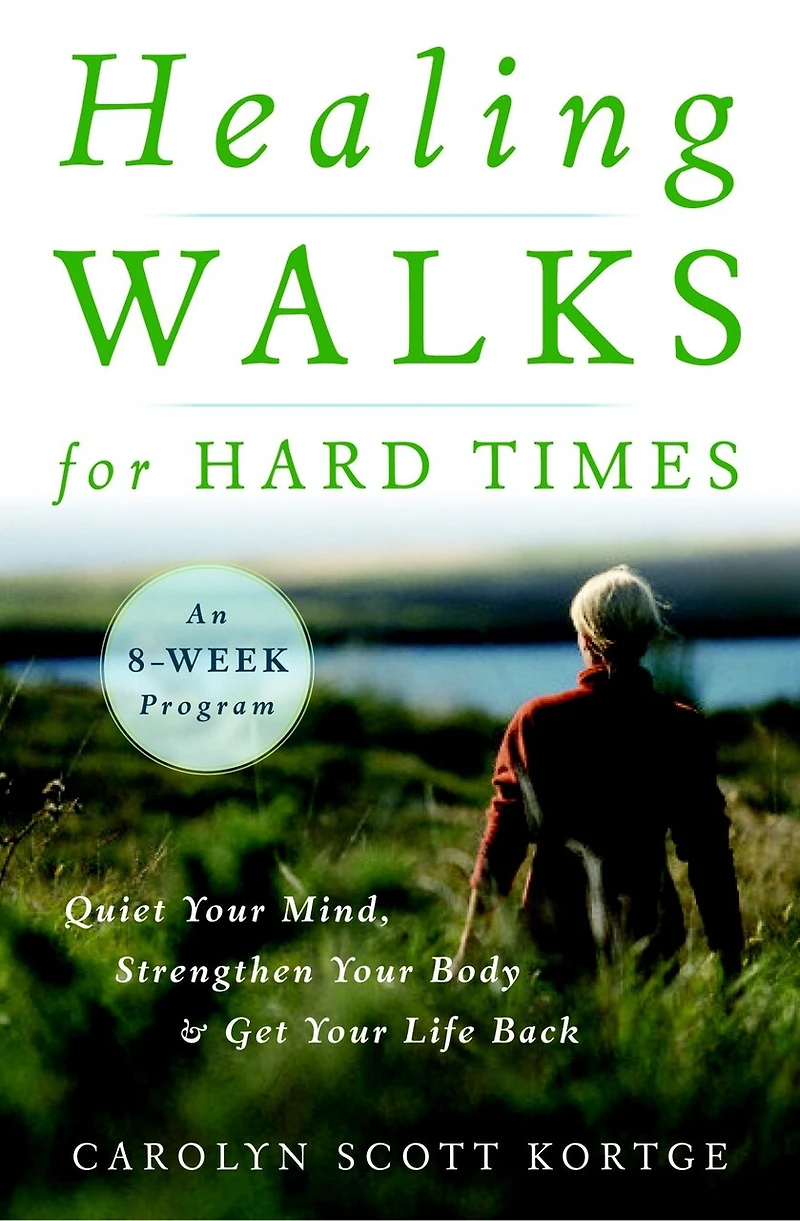 Healing Walks for Hard Times: Quiet Your Mind, Strengthen Body, and Get Life Back