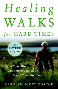 Healing Walks for Hard Times: Quiet Your Mind, Strengthen Body, and Get Life Back