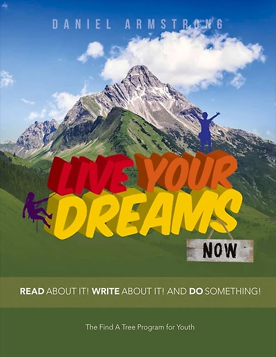 Live Your Dreams Now: Read About It! Write About It! And Do Something!