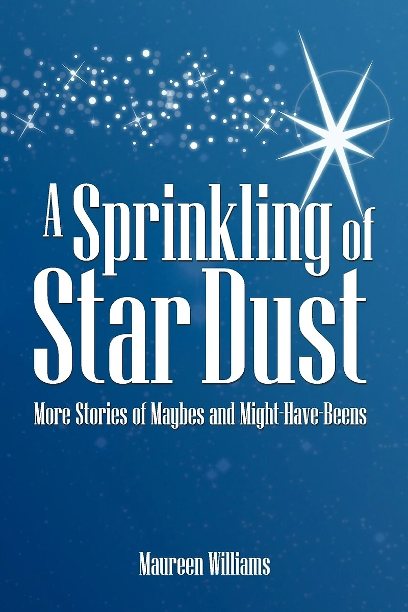 A Sprinkling Of Star Dust: More Stories Maybes And Might-have-beens