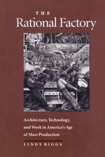 The Rational Factory: Architecture, Technology and Work in America's Age of Mass Production
